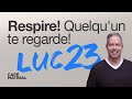 Luc 23 respire quelquun te regarde