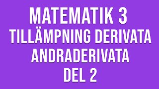 Matematik 3c - Genomgång av tillämpningar av derivata och andraderivata m.m. del 2 av 2