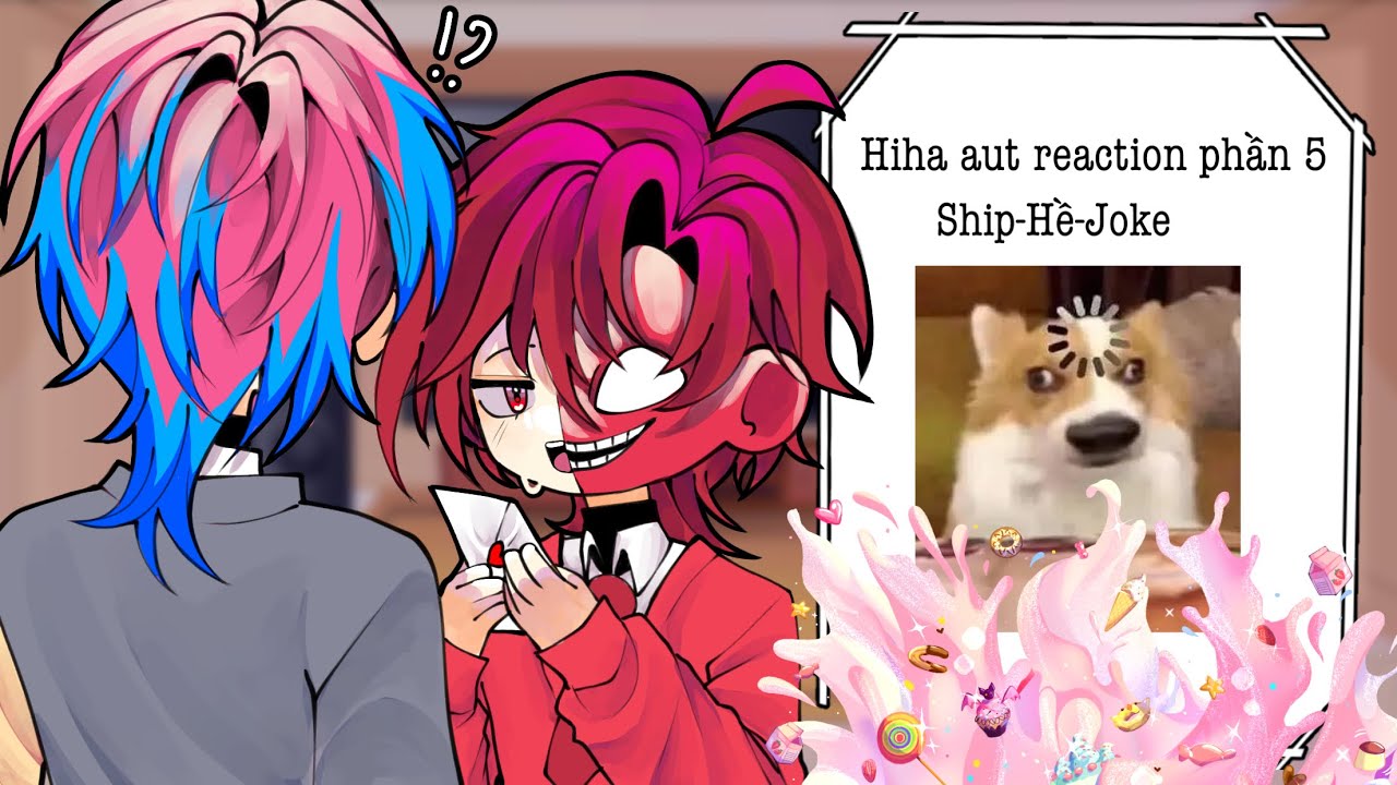 Hiha aut reaction phần 5/ship-hề-Joke/by me