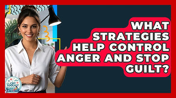 What Strategies Help Control Anger And Stop Guilt? - CBT Toolkit
