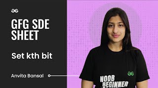 Set kth bit | GFG SDE Sheet | Anvita Bansal | GeeksforGeeks Practice
