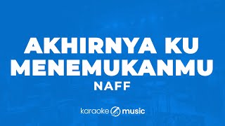 Akhirnya Ku Menemukanmu - Naff (KARAOKE VERSION)