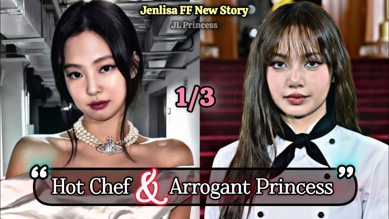 Hot chef & Arrogant Princess | Jenlisa FF New Story 1/3 