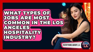 What Types of Jobs Are Most Common in the Los Angeles Hospitality Industry - Everything About LA