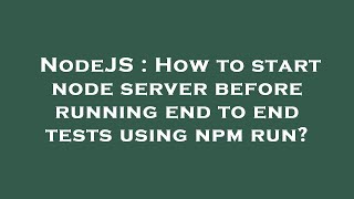 NodeJS : How to start node server before running end to end tests using npm run