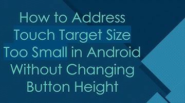 How to Address Touch Target Size Too Small in Android Without Changing Button Height