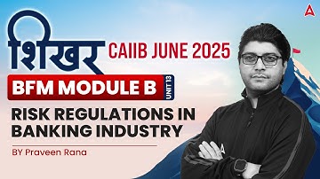 📑 शिखर CAIIB June 2025 | BFM | Module B | Unit 13 Risk Regulations in Banking | By Praveen Rana 💼