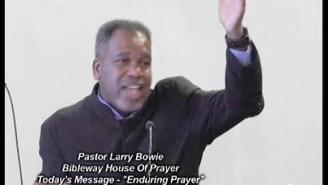 Pastor Larry Bowie "Enduring Prayer"   Bibleway House Of Prayer