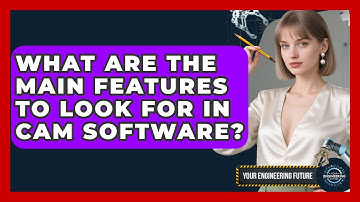 What Are the Main Features to Look for in CAM Software? - Your Engineering Future