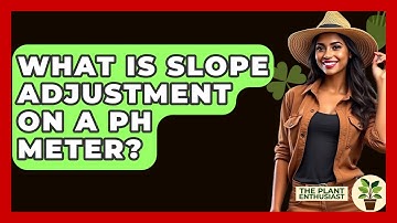 What Is Slope Adjustment On A PH Meter? - The Plant Enthusiast