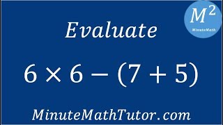 Evaluate 6x6-(7+5)