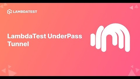 Test Your Locally Hosted Website With The All-New LambdaTest UnderPass Tunnel Application