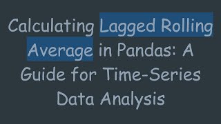 Calculating Lagged Rolling Average in Pandas: A Guide for Time-Series Data Analysis