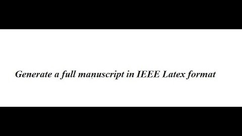 #LaTeX #Figures #Tables #References #BibTex Generate a full manuscript in IEEE LaTeX format