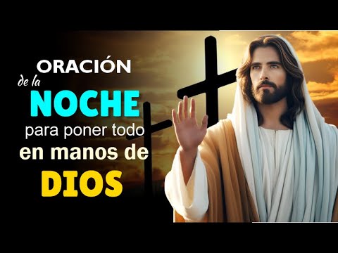 ORACIÓN DE LA NOCHE PARA PONER TODO EN LAS MANOS DE DIOS PADRE TODOPODEROSO