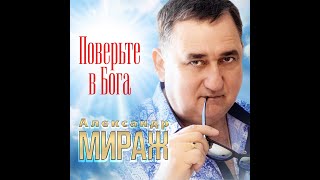 Александр Мираж - Поверьте в Бога (Single 2021) 100% Лучшие хиты Радио Шансон -2023