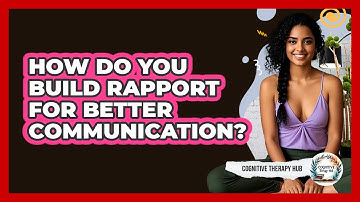 How Do You Build Rapport For Better Communication? - Cognitive Therapy Hub