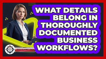 What Details Belong In Thoroughly Documented Business Workflows?