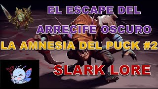 La Amnesia del Puck #2 Escape del Arrecife Oscuro SLARK LORE Ostarion Dota JeanC