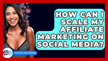 How Can I Scale My Affiliate Marketing On Social Media? - Everyday-Networking