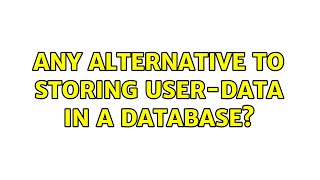 Any alternative to storing user-data in a database?