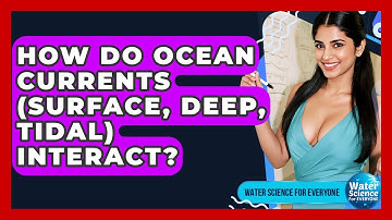 How Do Ocean Currents (surface, Deep, Tidal) Interact? - Water Science For Everyone