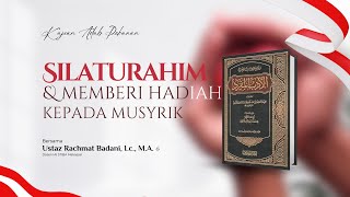 Menyambung Silaturahim dengan Kerabat yang Musyrik & Memberi Hadiah | Ust. Rachmat Badani, Lc., M.A.