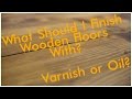 Should You Use Oil or Varnish to Finish Your Flooring?