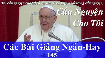 Sự Khiêm Nhường của Đức Thánh Cha, Ngài nói: "...Cầu Nguyện Cho Tôi"./ CÁC BÀI GIẢNG NGẮN-HAY 145