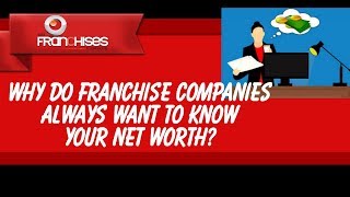 Why do franchise companies need to know my net worth?