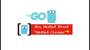 Learn how to use Nested Structs with Golang - PART 36