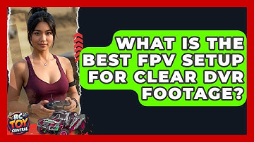What Is The Best FPV Setup For Clear DVR Footage? - RC Toy Central