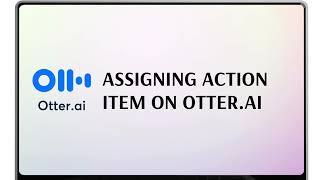 Assigning Action Item on Otter ai