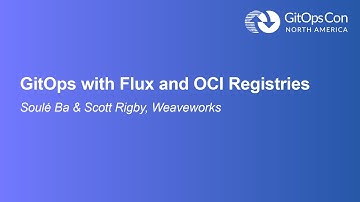 GitOps with Flux and OCI Registries - Soulé Ba & Scott Rigby, Weaveworks