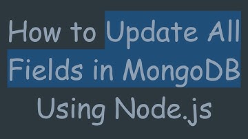 How to Update All Fields in MongoDB Using Node.js