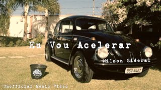 Video thumbnail of "Wilson Sideral - Eu Vou Acelerar (Unofficial Music Video)"