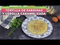 TORTILLA DE SARDINAS Y CEBOLLA CARAMELIZADA | Tortilla de cebolla con sardinas | Tortilla saludable