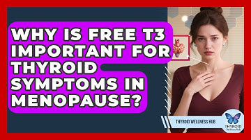 Why Is Free T3 Important For Thyroid Symptoms In Menopause? - Thyroid Wellness Hub