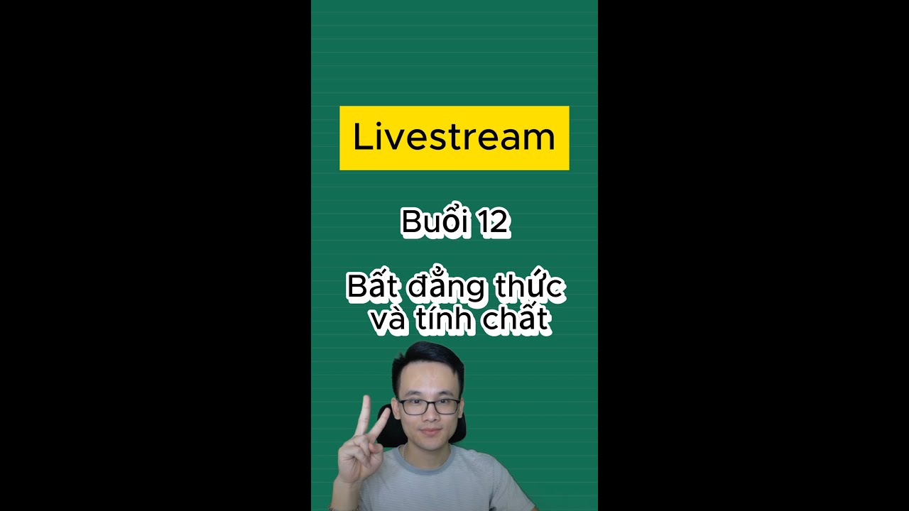 Toán 9 (ct mới) LIVESTREAM BUỔI 12 Bất đẳng thức và tính chất