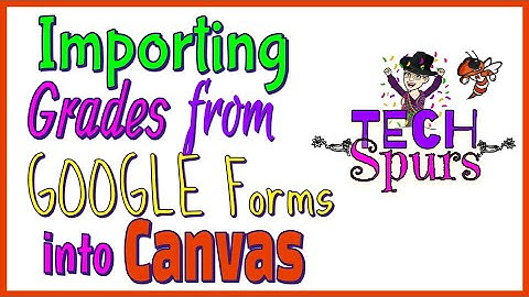 TECH Spur   Importing Grades to Canvas from Google Forms
