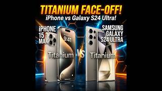 S24 Ultra vs iPhone 15 Pro Max: The Ultimate Titanium Showdown