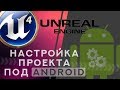 Unreal Engine 4 Настройка проекта под Android