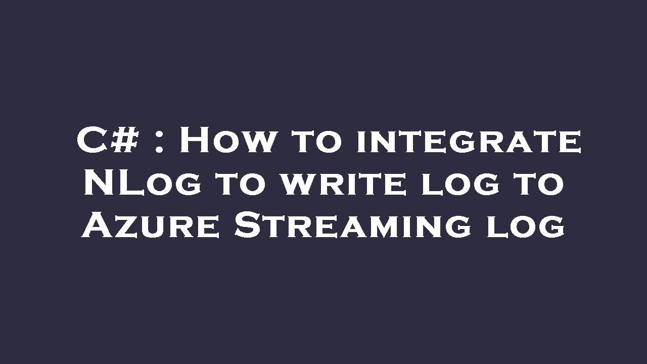 C How to integrate NLog to write log to Azure Streaming log YouTube