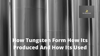 How Tungsten forms how its produced and how its used