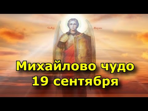 Михайлово чудо 19 сентября. что нельзя делать в этот день, история, приметы, молитвы.