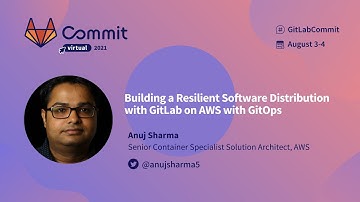 Commit Virtual 2021: Building a Resilient Software Distribution with GitLab on AWS with GitOps
