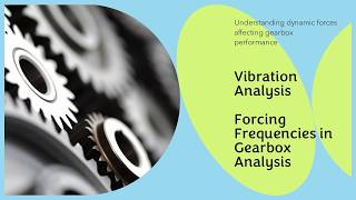 Forcing Frequencies in Gearbox Analysis - Understanding dynamic forces affecting gearbox performance