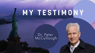 My Testimony - Dr. Peter McCullough
