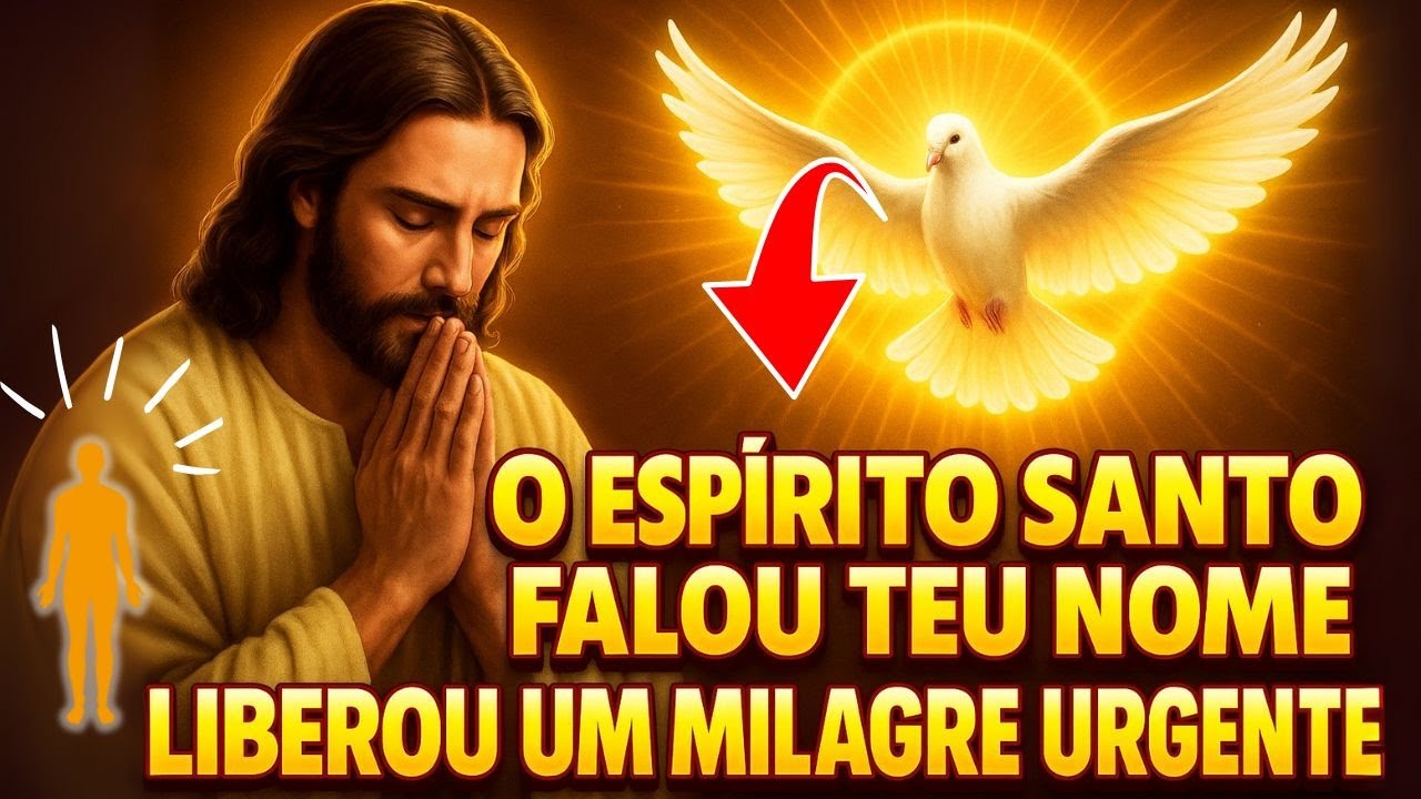 O ESPÍRITO SANTO FALOU TEU NOME E LIBEROU UM MILAGRE URGENTE