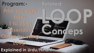 Program: to show integers in descending order by using LOOP in C++.Explained in Urdu/hindhi